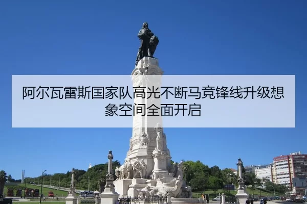 阿尔瓦雷斯国家队高光不断马竞锋线升级想象空间全面开启