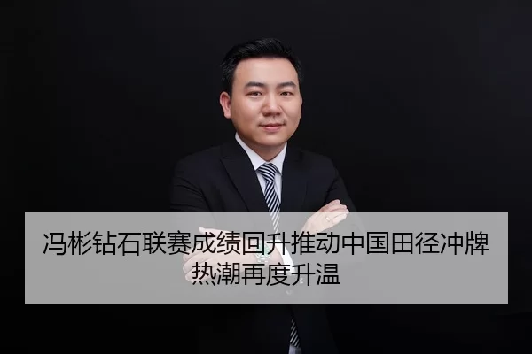 冯彬钻石联赛成绩回升推动中国田径冲牌热潮再度升温
