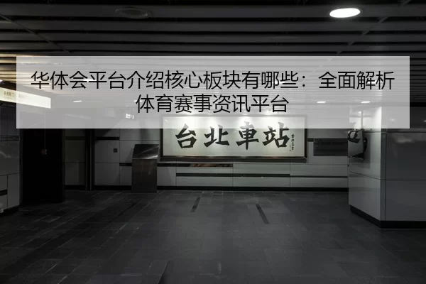 华体会平台介绍核心板块有哪些：全面解析体育赛事资讯平台