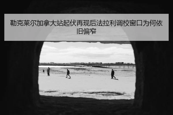 勒克莱尔加拿大站起伏再现后法拉利调校窗口为何依旧偏窄