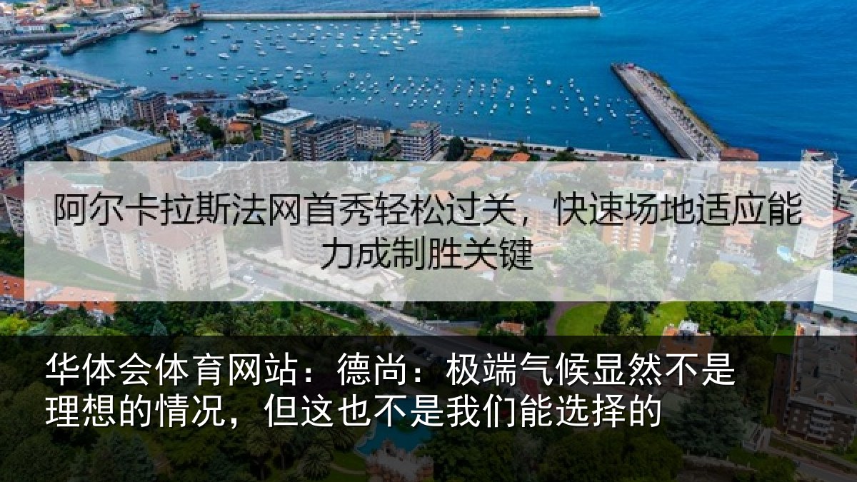 华体会体育网站：德尚：极端气候显然不是理想的情况，但这也不是我们能选择的