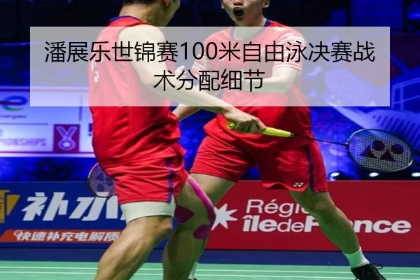 潘展乐世锦赛100米自由泳决赛战术分配细节