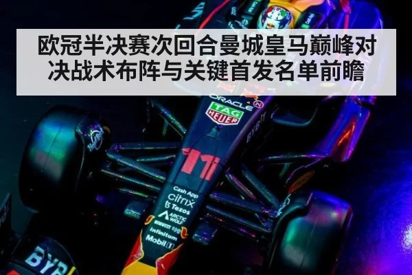 欧冠半决赛次回合曼城皇马巅峰对决战术布阵与关键首发名单前瞻